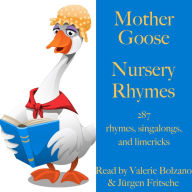 Mother Goose: Nursery Rhymes: 287 rhymes, singalongs, and limericks for children and adults
