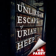 The Unlikely Escape of Uriah Heep: A Novel