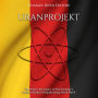 Uranprojekt: The History and Legacy of Nazi Germany's Nuclear Weapons Program during World War II