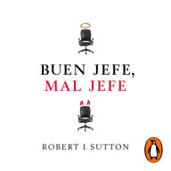 Buen jefe, mal jefe: Cómo ser el mejor y aprender de los peores