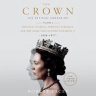 The Crown: The Official Companion, Volume 2: Political Scandal, Personal Struggle, and the Years that Defined Elizabeth II (1956-1977)