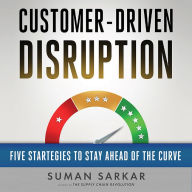 Customer-Driven Disruption: Five Strategies to Stay Ahead of the Curve