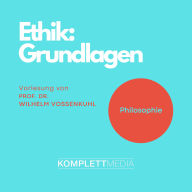 Ethik - Grundlagen: Vorlesung von Prof. Dr. Wilhelm Vossenkuhl (Abridged)