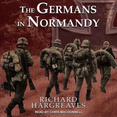 Title: The Germans in Normandy, Author: Richard Hargreaves, Chris MacDonnell