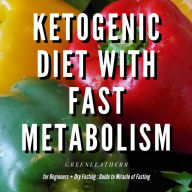 Ketogenic Diet With Fast Metabolism For Beginners Guide To Living The Keto Lifestyle With Ketogenic Desserts & Sweet Snacks Fat Bomb Recipes + Dry Fasting: Guide to Miracle of Fasting