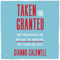 Taken for Granted: How Conservatism Can Win Back the Americans That Liberalism Failed