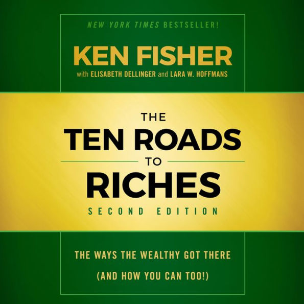 The Ten Roads to Riches: The Ways the Wealthy Got There (And How You Can Too!)