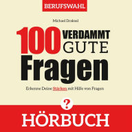 100 Verdammt gute Fragen - BERUFSWAHL: Erkenne Deine Stärken mit Hilfe von Fragen