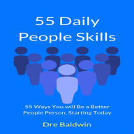 55 Daily People Skills: 55 Ways You Will be a Better People Person, Starting Today