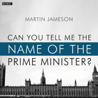 Can You Tell Me The Name Of The Prime Minister?: A BBC Radio 4 dramatisation
