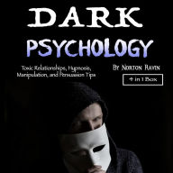 Dark Psychology: Toxic Relationships, Hypnosis, Manipulation, and Persuasion Tips