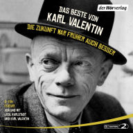 Das Beste von Karl Valentin. Die Zukunft war früher auch besser: Originaltöne und zwei Features (Abridged)