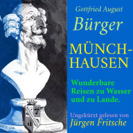 Gottfried August Bürger: Münchhausen.: Wunderbare Reisen zu Wasser und zu Lande. Ungekürzt gelesen.