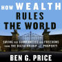 How Wealth Rules the World: Saving Our Communities and Freedoms from the Dictatorship of Property