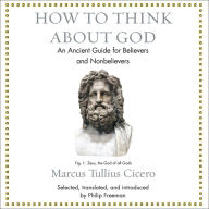 How to Think About God: An Ancient Guide for Believers and Nonbelievers