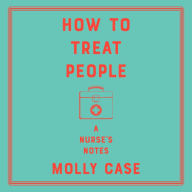 How to Treat People: A Nurse's Notes