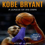 Kobe Bryant: A League Of His Own