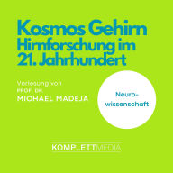Kosmos Gehirn: Hirnforschung im 21. Jahrhundert (Abridged)