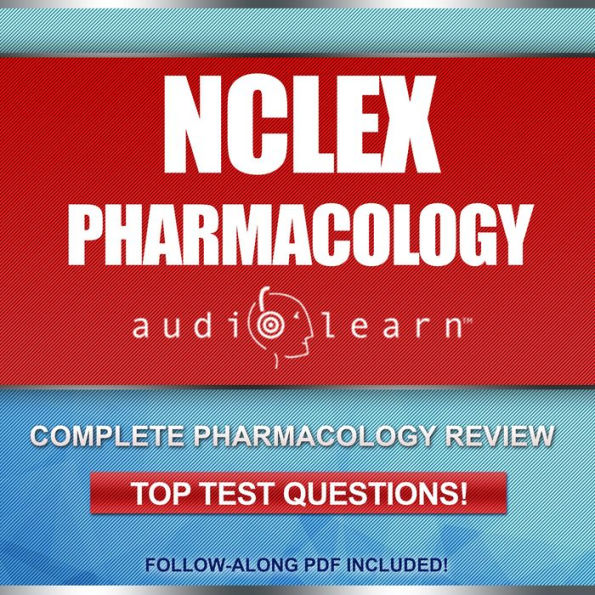 NCLEX Pharmacology AudioLearn: Complete review for the pharmacology portion of the National Council Licensure Examination (NCLEX)