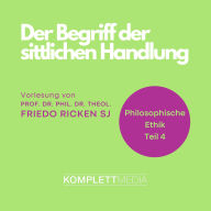 Philosophische Ethik: 04 Der Begriff der sittlichen Handlung (Abridged)