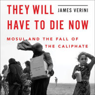 They Will Have to Die Now: Mosul and the Fall of the Caliphate