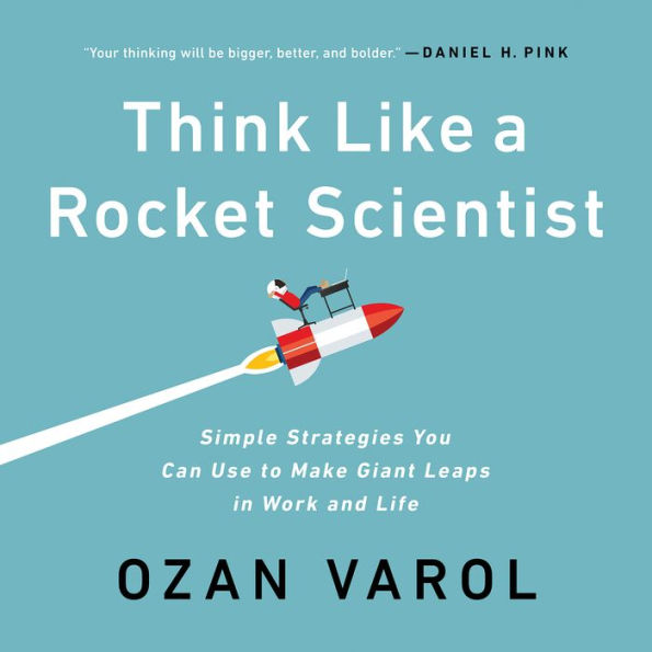 Think Like a Rocket Scientist: Simple Strategies You Can Use to Make Giant Leaps in Work and Life