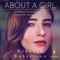 About a Girl: A mother's powerful story of raising her transgender child. With a foreword by Georgie Stone