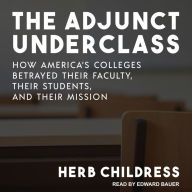 The Adjunct Underclass: How America's Colleges Betrayed Their Faculty, Their Students, and Their Mission