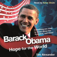 Barack Obama: Hope For The World: Everything You Want To Know About The New President, And More!