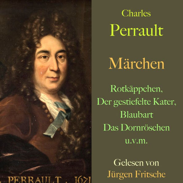 Charles Perrault: Märchen: Rotkäppchen, Der gestiefelte Kater, Das Dornröschen und viele weitere Märchen aus Frankreich