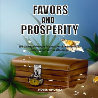 Favors And Prosperity: 350 Spiritual Warfare Prayers For Breakthrough, Success And Divine Blessings