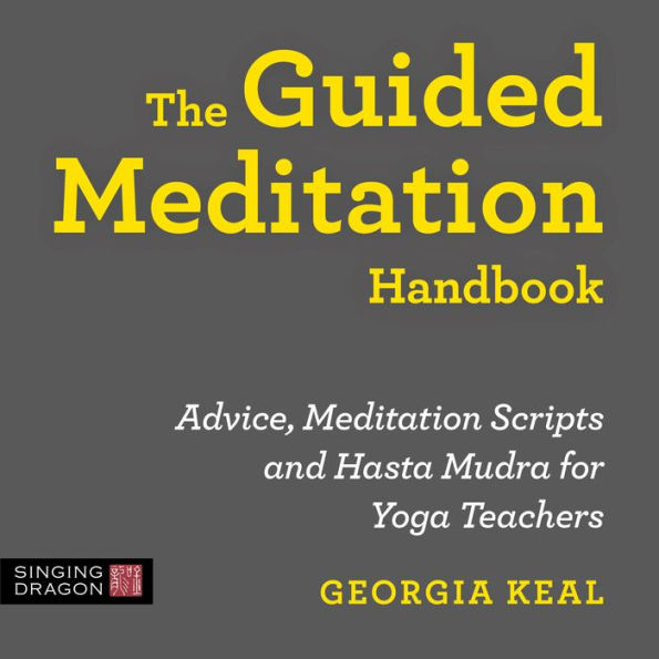 The Guided Meditation Handbook: Advice, Meditation Scripts and Hasta Mudra for Yoga Teachers