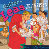 Guitar-Leas Zeitreisen - Teil 5: Lea trifft Caesar (Abridged)