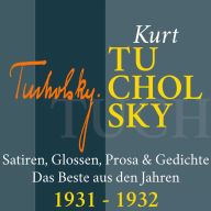 Kurt Tucholsky: Satiren, Glossen, Prosa und Gedichte: Das Beste aus den Jahren 1931 - 1932 (Abridged)