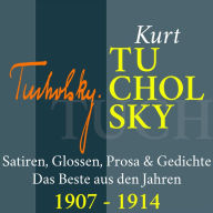 Kurt Tucholsky: Satiren, Glossen, Prosa und Gedichte: Das Beste aus den Jahren 1907 - 1914 (Abridged)