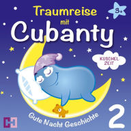 Kuschelzeit - Gute Nacht Geschichte: Traumreise mit Cubanty - Teil 2