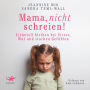 Mama, nicht schreien!: Liebevoll bleiben bei Stress, Wut und starken Gefühlen