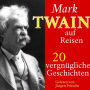 Mark Twain auf Reisen: 20 vergnügliche Kurzgeschichten - nicht nur für den Urlaub!