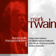Mark Twain: Humorvolle Kurzgeschichten 1: Über Barbiere, den Eisenbahnmagnaten Vanderbilt - und die von Twain hochgelobte Berliner Verwaltung! (Abridged)