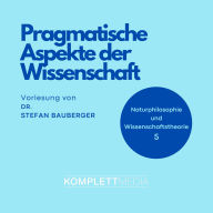 Naturphilosophie und Wissenschaftstheorie: 05 Pragmatische Aspekte der Wissenschaft (Abridged)