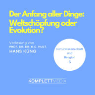 Naturwissenschaft und Religion 03: Der Anfang aller Dinge: Weltschöpfung oder Evolution? (Abridged)
