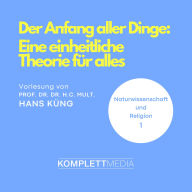 Naturwissenschaft und Religion 01: Der Anfang aller Dinge: Eine einheitliche Theorie für alles (Abridged)