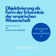 Naturphilosophie und Wissenschaftstheorie: 06: Objektivierung als Form der Erkenntnis der empirischen Wissenschaft (Abridged)