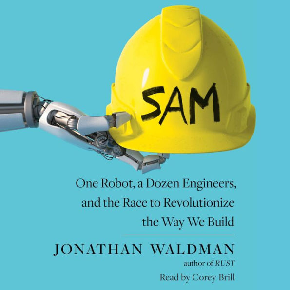 SAM: One Robot, a Dozen Engineers, and the Race to Revolutionize the Way We Build