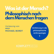Was ist der Mensch 01: Philosophisch nach dem Menschen fragen: Einführung in die philosophische Anthropologie (Abridged)