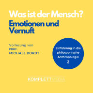 Was ist der Mensch 03: Emotionen und Vernuft: Einführung in die philosophische Anthropologie (Abridged)