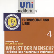 Was ist der Mensch 04: Freundschaft und Liebe: Einführung in die philosophische Anthropologie (Abridged)