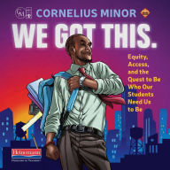 We Got This.: Equity, Access, and the Quest to Be Who Our Students Need Us to Be (Abridged)