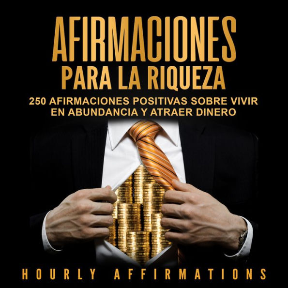 Afirmaciones para la riqueza: 250 afirmaciones positivas sobre vivir en abundancia y atraer dinero