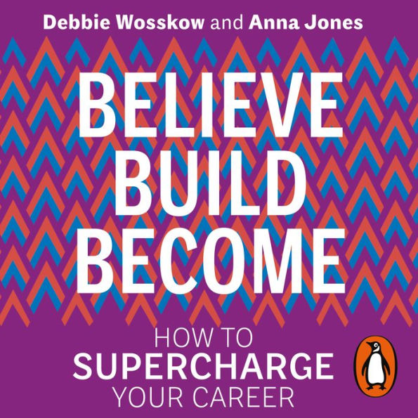 Believe. Build. Become.: How to Supercharge Your Career